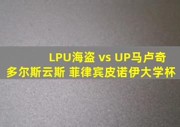 LPU海盗 vs UP马卢奇多尔斯云斯 菲律宾皮诺伊大学杯